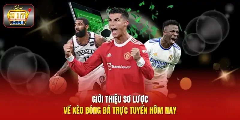 Giới thiệu sơ lược về kèo bóng đá trực tuyến hôm nay