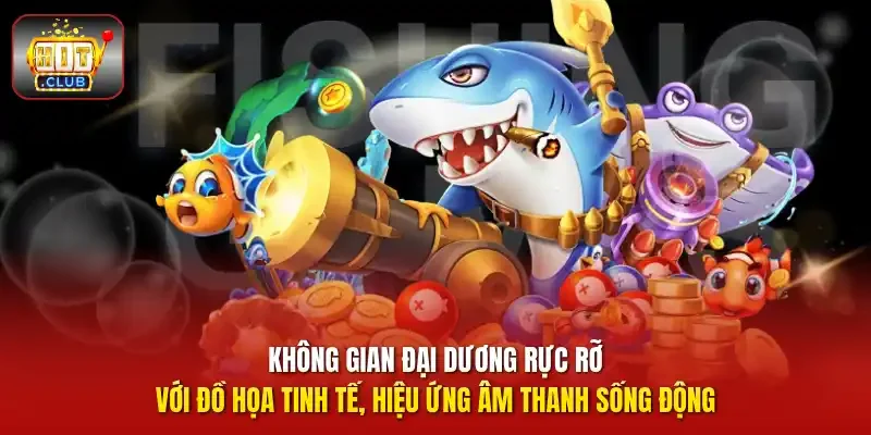 Không gian đại dương rực rỡ với đồ họa tinh tế, hiệu ứng âm thanh sống động.