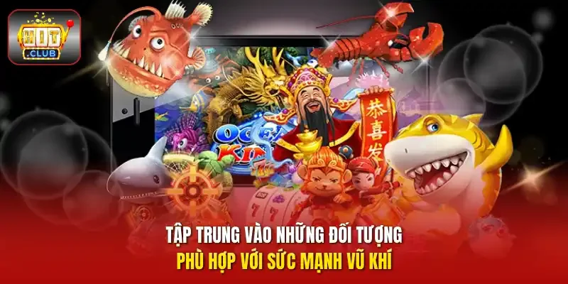 Tập trung vào những đối tượng phù hợp với sức mạnh vũ khí.